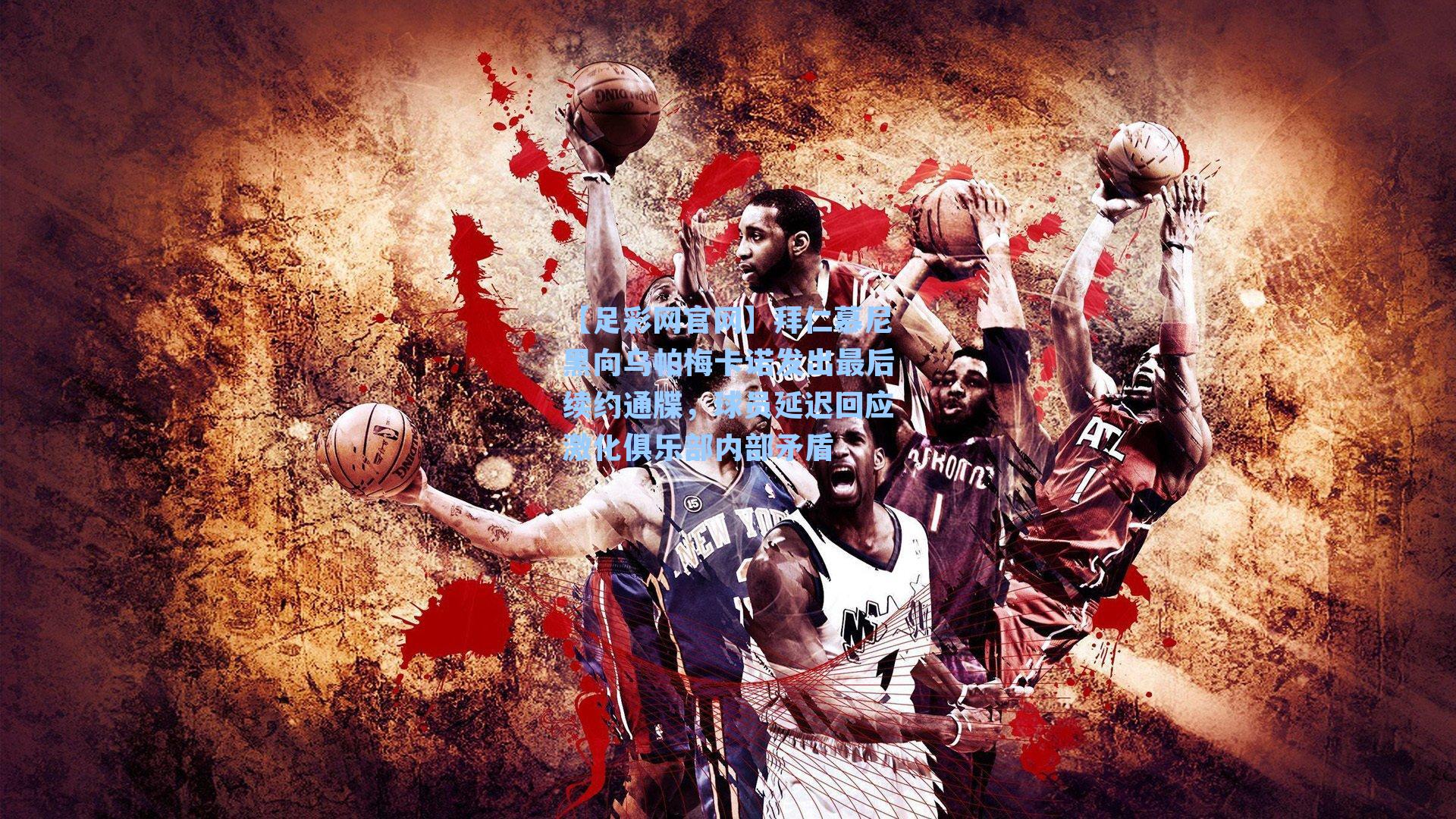 拜仁慕尼黑向乌帕梅卡诺发出最后续约通牒，球员延迟回应激化俱乐部内部矛盾