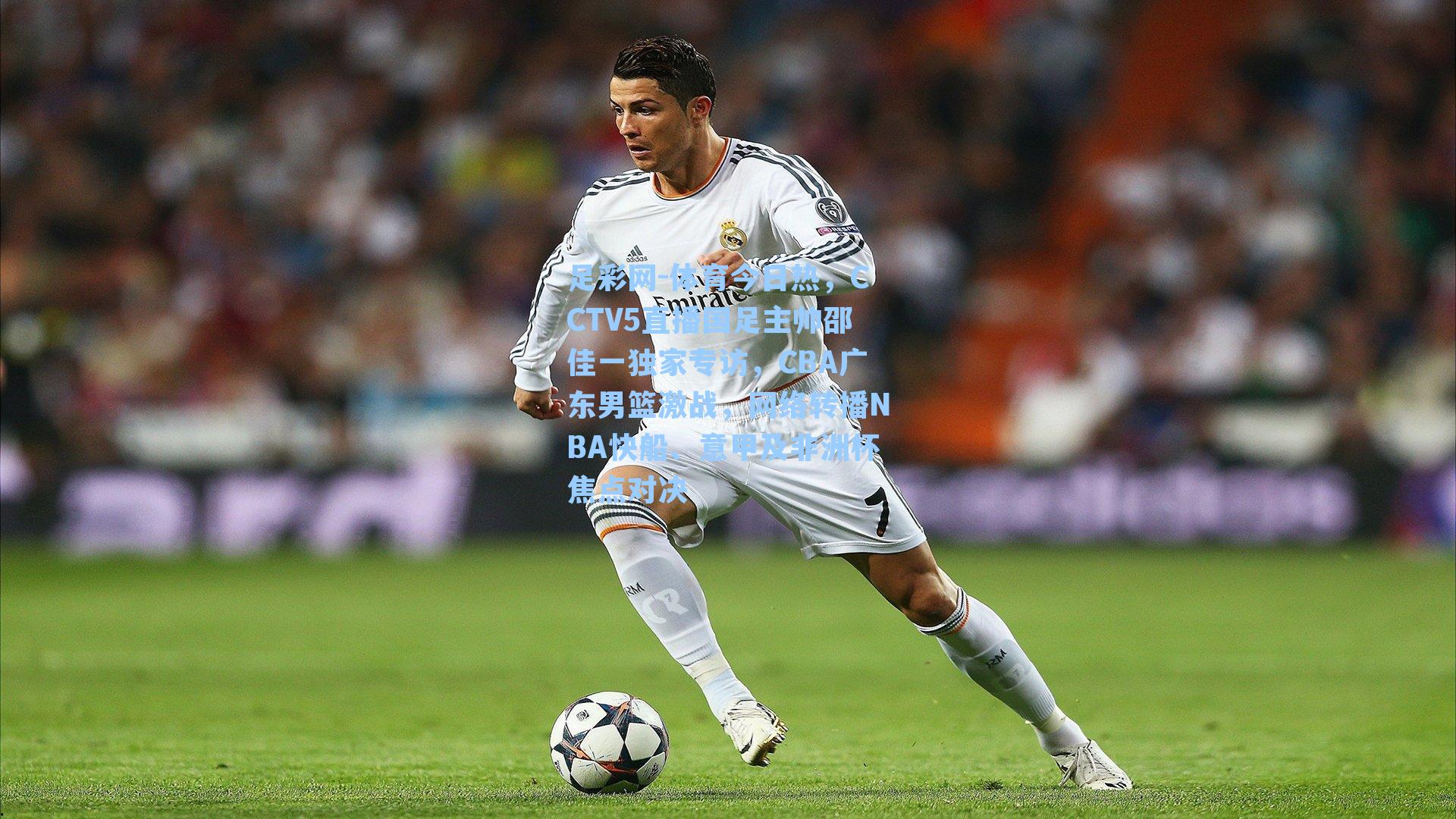 足彩网-体育今日热，CCTV5直播国足主帅邵佳一独家专访，CBA广东男篮激战，网络转播NBA快船、意甲及非洲杯焦点对决