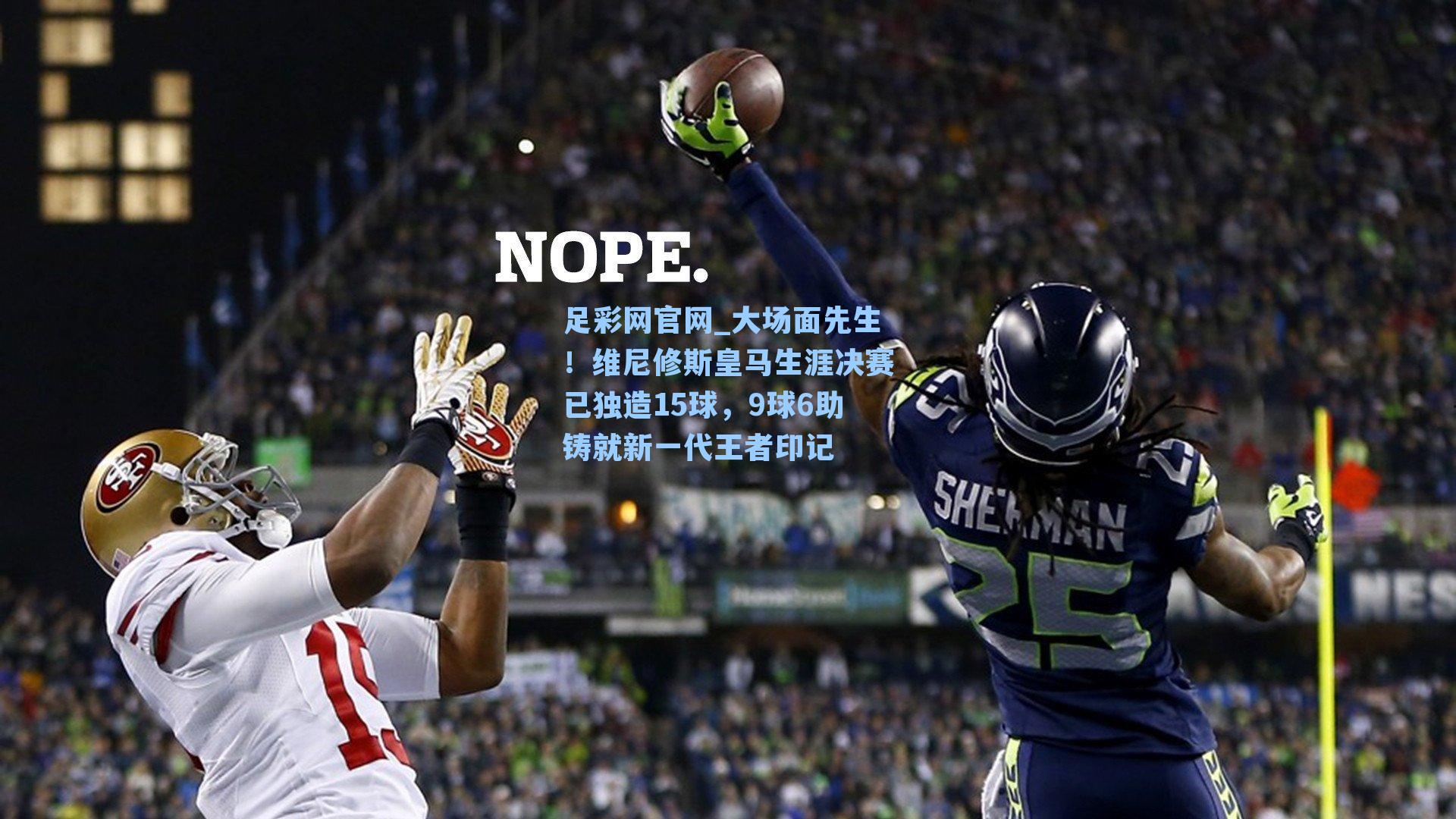 大场面先生！维尼修斯皇马生涯决赛已独造15球，9球6助铸就新一代王者印记