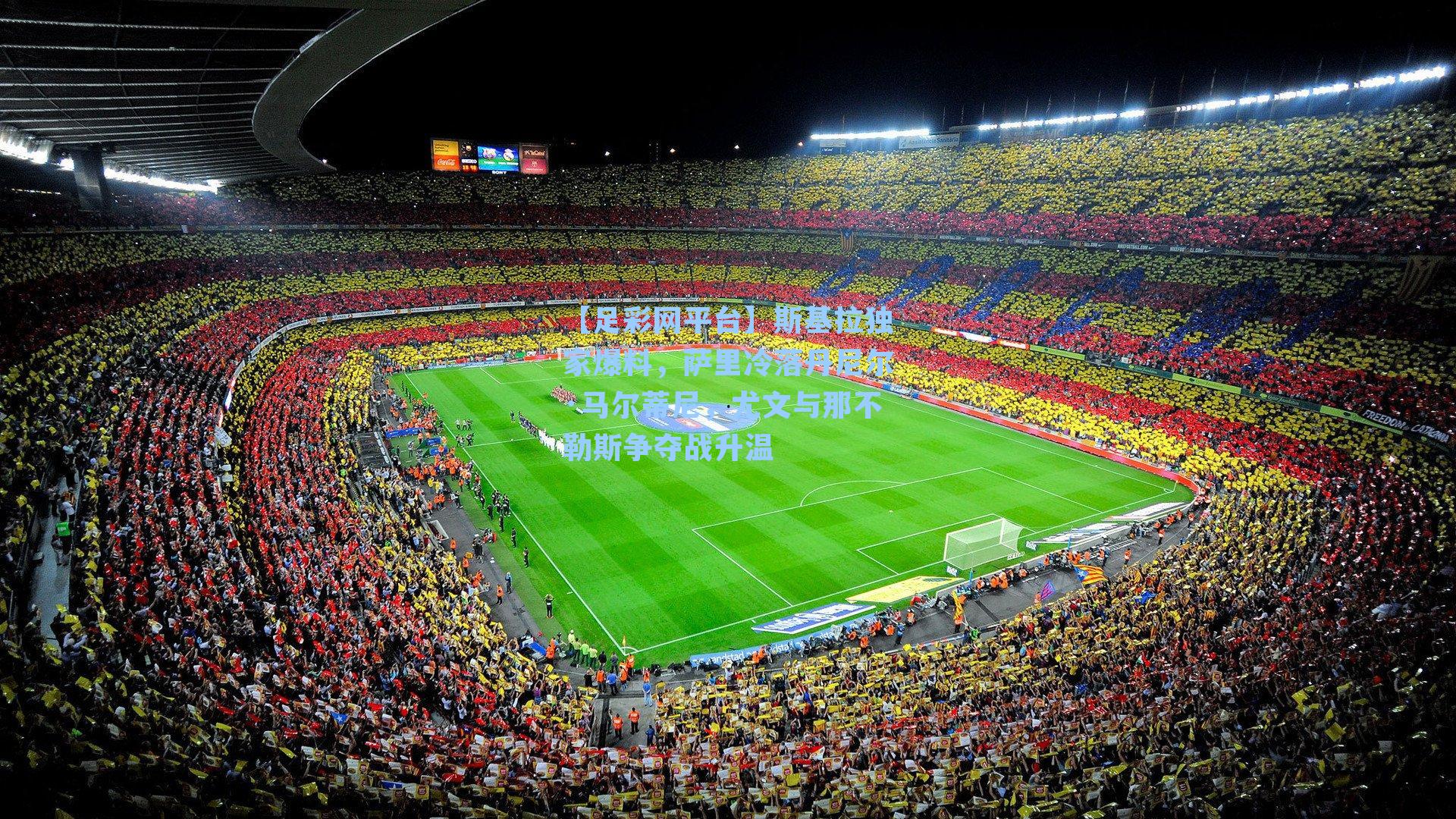 斯基拉独家爆料，萨里冷落丹尼尔·马尔蒂尼，尤文与那不勒斯争夺战升温