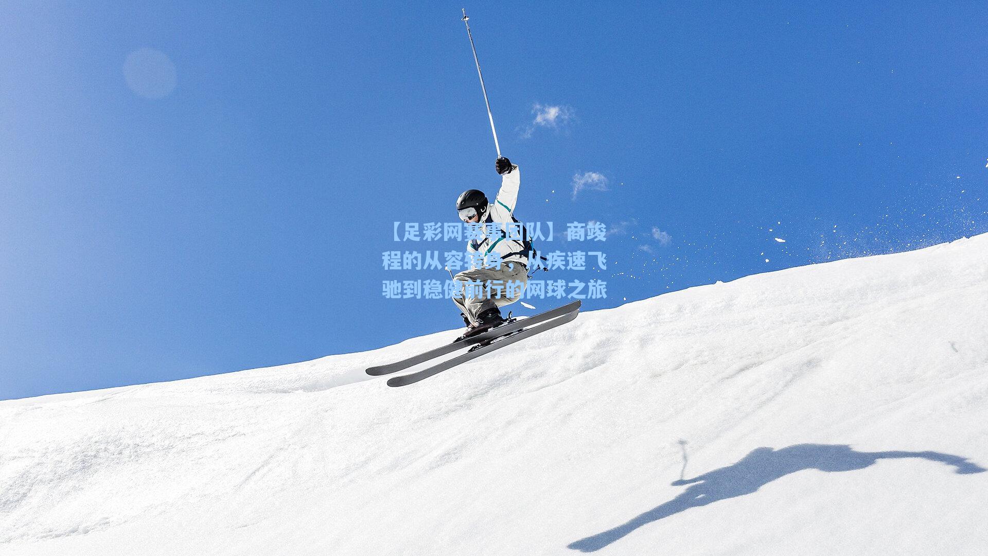 商竣程的从容转身，从疾速飞驰到稳健前行的网球之旅